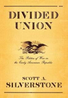 Divided Union : The Politics of War in the Early American Republic