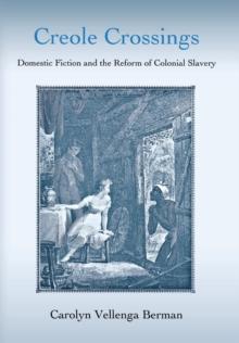 Creole Crossings : Domestic Fiction and the Reform of Colonial Slavery