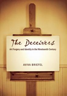 The Deceivers : Art Forgery and Identity in the Nineteenth Century