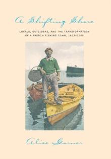 A Shifting Shore : Locals, Outsiders, and the Transformation of a French Fishing Town, 1823-2000