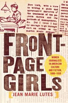 Front-Page Girls : Women Journalists in American Culture and Fiction, 1880-1930