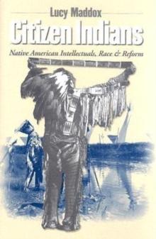 Citizen Indians : Native American Intellectuals, Race, and Reform