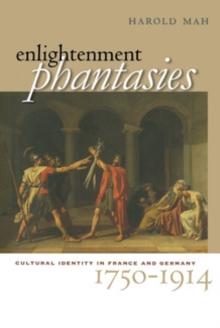 Enlightenment Phantasies : Cultural Identity in France and Germany, 1750-1914