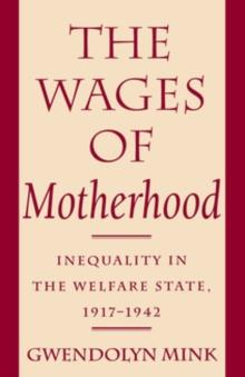 The Wages of Motherhood : Inequality in the Welfare State, 1917-1942