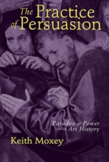 The Practice of Persuasion : Paradox and Power in Art History