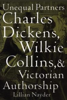 Unequal Partners : Charles Dickens, Wilkie Collins, and Victorian Authorship