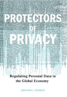 Protectors of Privacy : Regulating Personal Data in the Global Economy