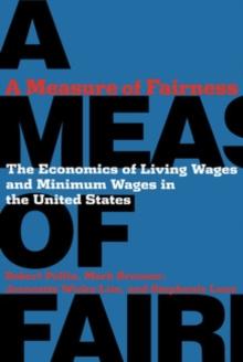 A Measure of Fairness : The Economics of Living Wages and Minimum Wages in the United States