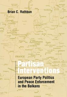 Partisan Interventions : European Party Politics and Peace Enforcement in the Balkans