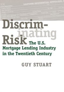 Discriminating Risk : The U.S. Mortgage Lending Industry in the Twentieth Century