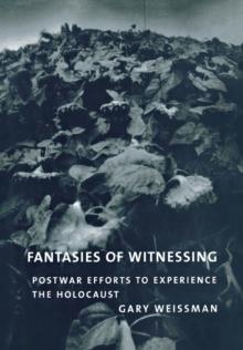 Fantasies of Witnessing : Postwar Efforts to Experience the Holocaust