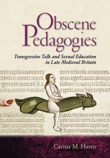 Obscene Pedagogies : Transgressive Talk and Sexual Education in Late Medieval Britain