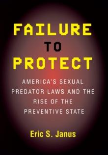 Failure to Protect : America's Sexual Predator Laws and the Rise of the Preventive State