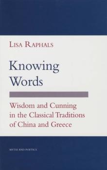 Knowing Words : Wisdom and Cunning in the Classical Traditions of China and Greece