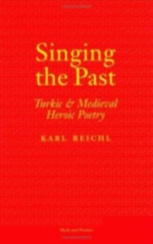 Singing the Past : Turkic and Medieval Heroic Poetry