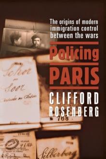 Policing Paris : The Origins of Modern Immigration Control between the Wars