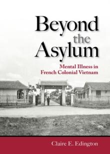 Beyond the Asylum : Mental Illness in French Colonial Vietnam