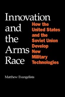 Innovation and the Arms Race : How the United States and the Soviet Union Develop New Military Technologies