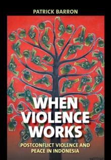 When Violence Works : Postconflict Violence and Peace in Indonesia