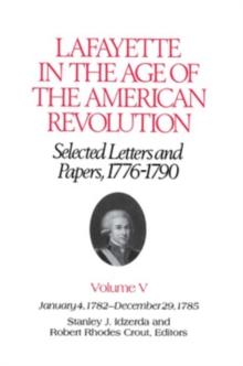 The Lafayette in the Age of the American Revolution-Selected Letters and Papers, 1776-1790 : January 4, 1782-December 29, 1785