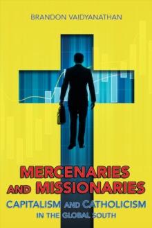 Mercenaries and Missionaries : Capitalism and Catholicism in the Global South