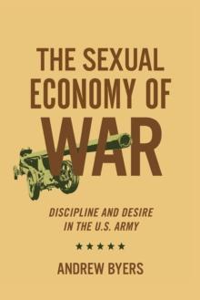 Sexual Economy of War : Discipline and Desire in the U.S. Army