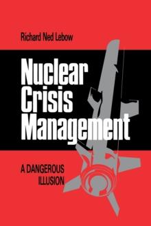 Nuclear Crisis Management : A Dangerous Illusion