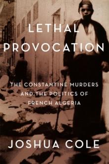 Lethal Provocation : The Constantine Murders and the Politics of French Algeria