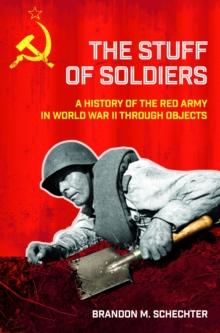 The Stuff of Soldiers : A History of the Red Army in World War II through Objects