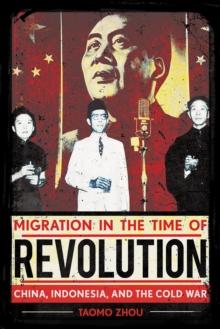 Migration in the Time of Revolution : China, Indonesia, and the Cold War