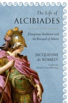 Life of Alcibiades : Dangerous Ambition and the Betrayal of Athens