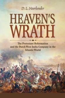 Heaven's Wrath : The Protestant Reformation and the Dutch West India Company in the Atlantic World