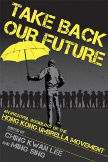 Take Back Our Future : An Eventful Sociology of the Hong Kong Umbrella Movement