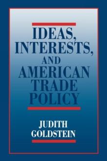 Ideas, Interests, and American Trade Policy