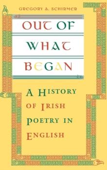 Out of What Began : A History of Irish Poetry in English