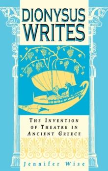 Dionysus Writes : The Invention of Theatre in Ancient Greece