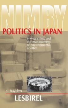 NIMBY Politics in Japan : Energy Siting and the Management of Environmental Conflict