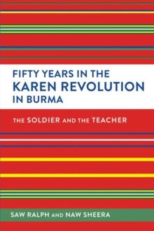 Fifty Years in the Karen Revolution in Burma : The Soldier and the Teacher