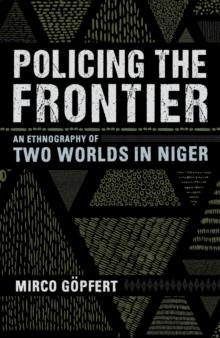 Policing the Frontier : An Ethnography of Two Worlds in Niger