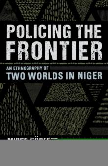 Policing the Frontier : An Ethnography of Two Worlds in Niger