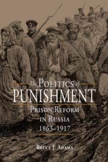 The Politics of Punishment : Prison Reform in Russia, 1863-1917