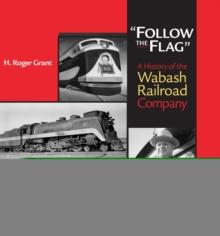 "Follow the Flag" : A History of the Wabash Railroad Company