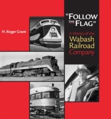 "Follow the Flag" : A History of the Wabash Railroad Company