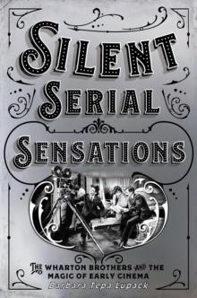 Silent Serial Sensations : The Wharton Brothers and the Magic of Early Cinema