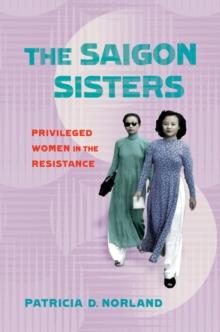 Saigon Sisters : Privileged Women in the Resistance