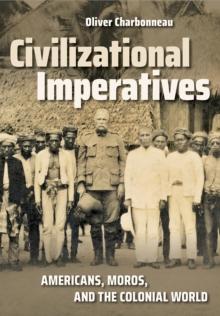 The Civilizational Imperatives : Americans, Moros, and the Colonial World