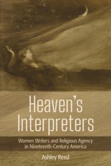 Heaven's Interpreters : Women Writers and Religious Agency in Nineteenth-Century America