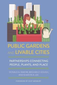 Public Gardens and Livable Cities : Partnerships Connecting People, Plants, and Place