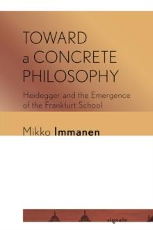 Toward a Concrete Philosophy : Heidegger and the Emergence of the Frankfurt School