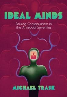 Ideal Minds : Raising Consciousness in the Antisocial Seventies